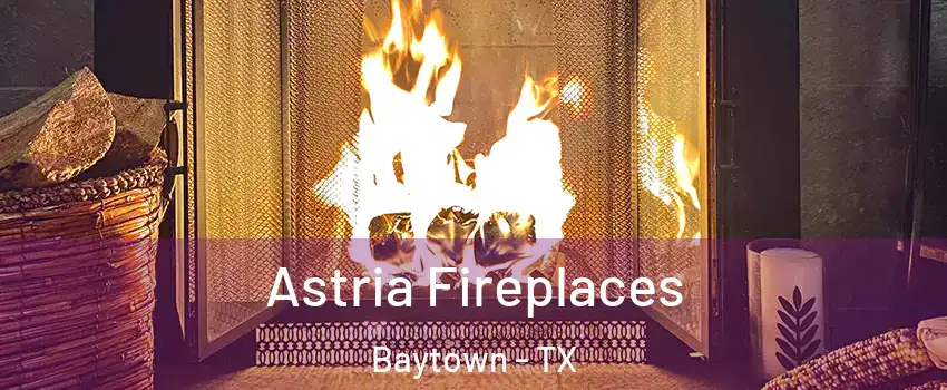  Astria Fireplaces Baytown - TX