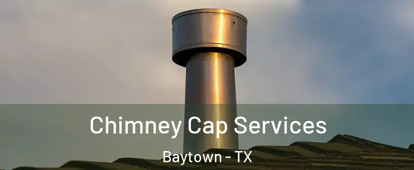  Chimney Cap Services Baytown - TX