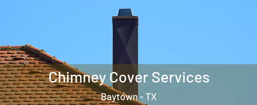  Chimney Cover Services Baytown - TX