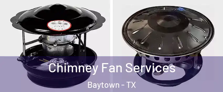  Chimney Fan Services Baytown - TX