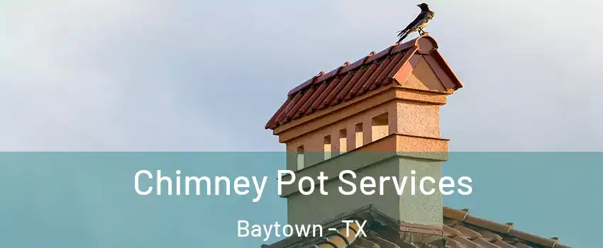  Chimney Pot Services Baytown - TX