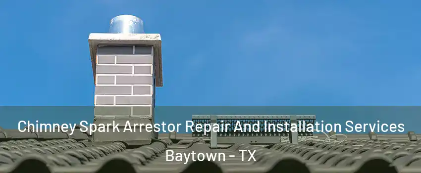  Chimney Spark Arrestor Repair And Installation Services Baytown - TX