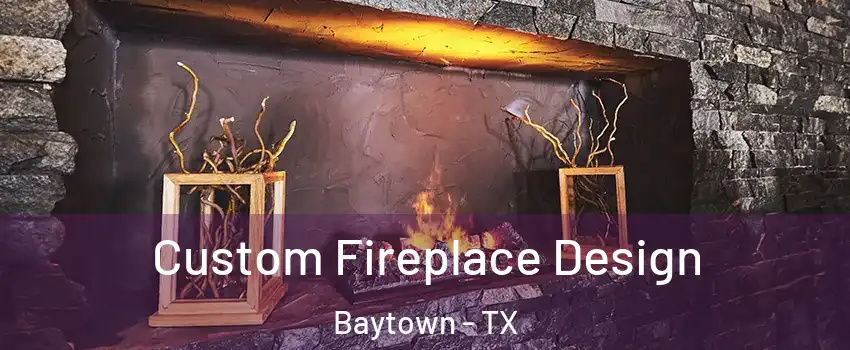  Custom Fireplace Design Baytown - TX