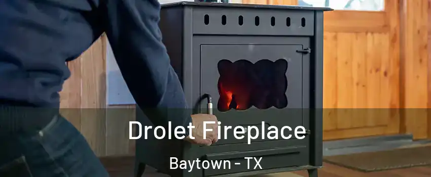  Drolet Fireplace Baytown - TX