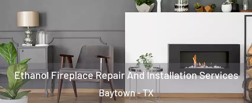  Ethanol Fireplace Repair And Installation Services Baytown - TX