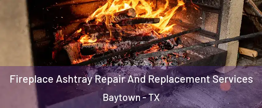  Fireplace Ashtray Repair And Replacement Services Baytown - TX