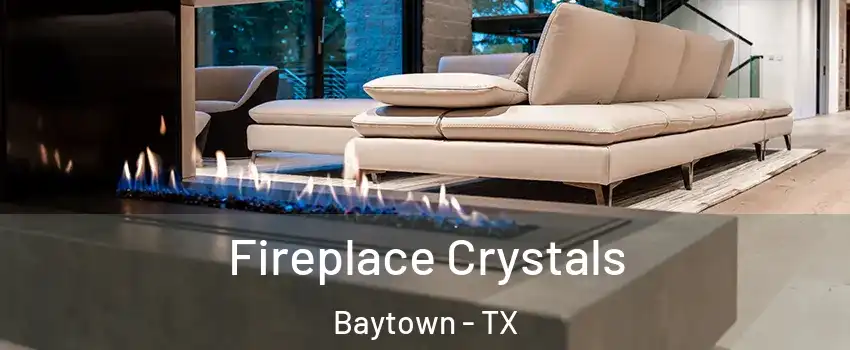  Fireplace Crystals Baytown - TX