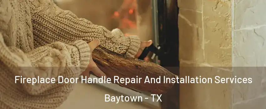  Fireplace Door Handle Repair And Installation Services Baytown - TX