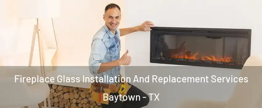  Fireplace Glass Installation And Replacement Services Baytown - TX