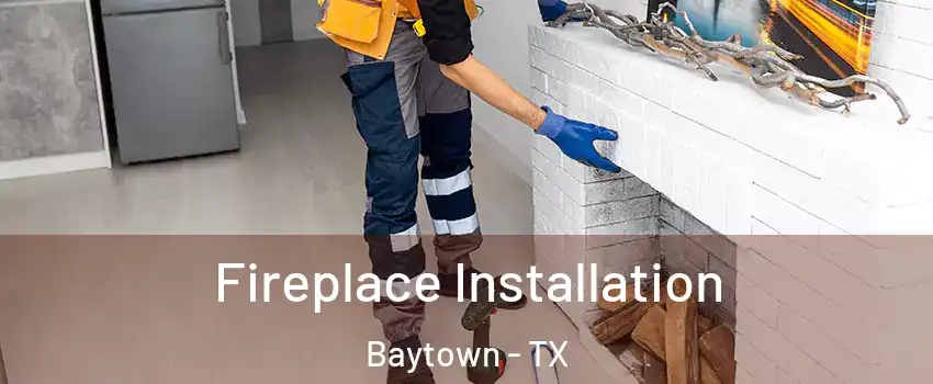  Fireplace Installation Baytown - TX