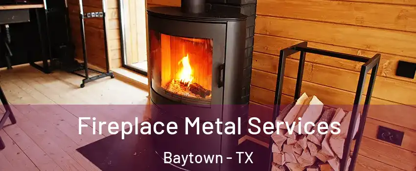  Fireplace Metal Services Baytown - TX