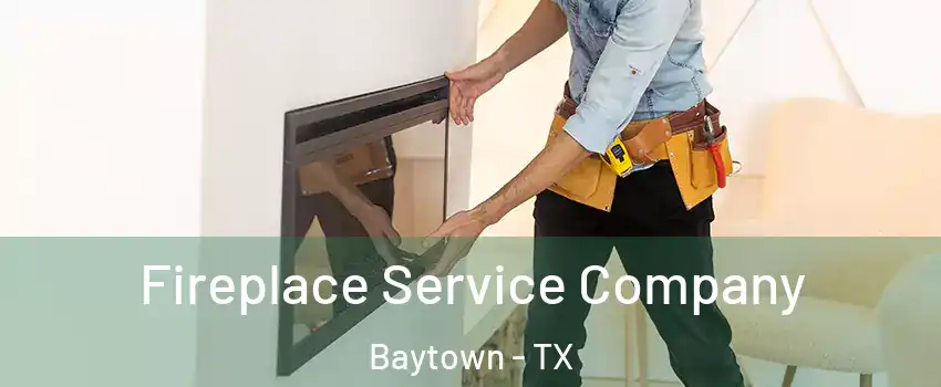  Fireplace Service Company Baytown - TX