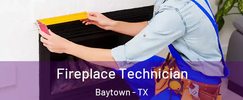  Fireplace Technician Baytown - TX