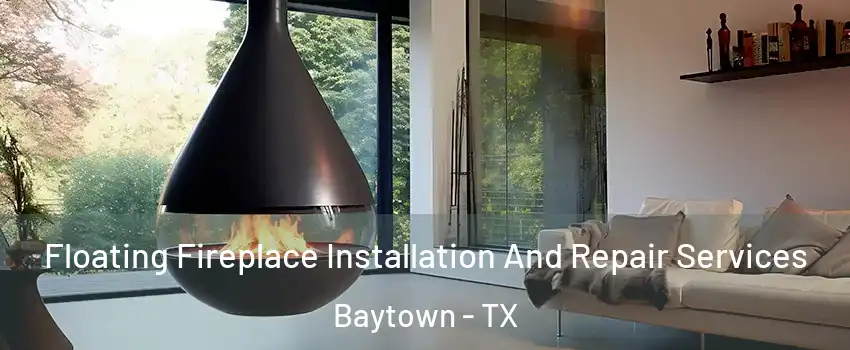  Floating Fireplace Installation And Repair Services Baytown - TX
