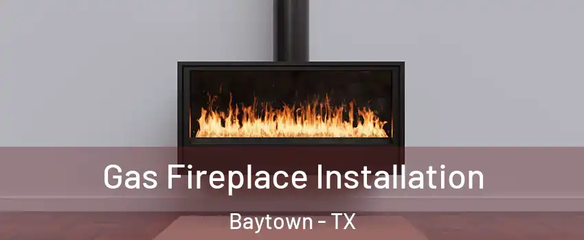  Gas Fireplace Installation Baytown - TX
