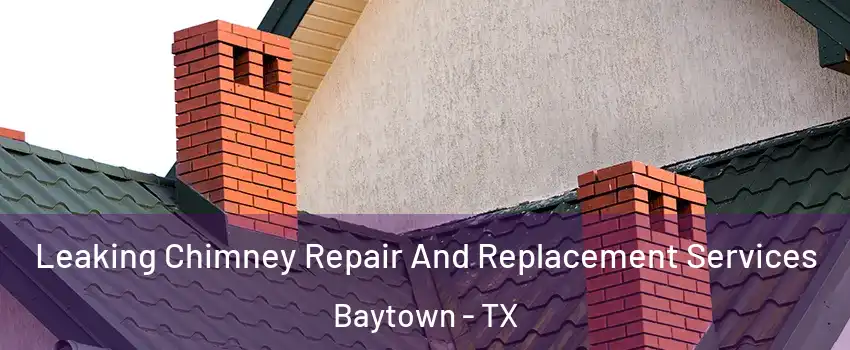  Leaking Chimney Repair And Replacement Services Baytown - TX