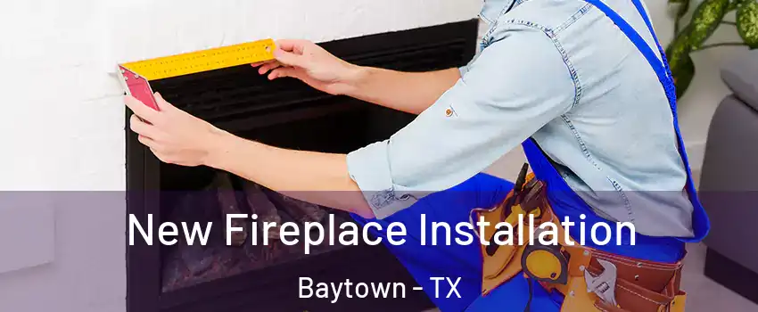  New Fireplace Installation Baytown - TX