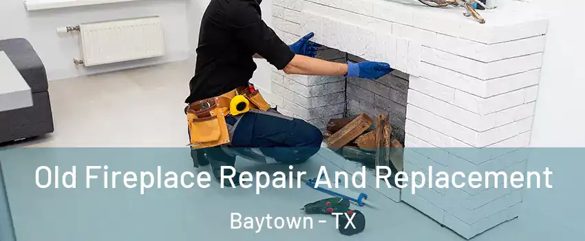  Old Fireplace Repair And Replacement Baytown - TX