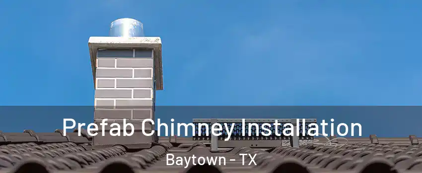  Prefab Chimney Installation Baytown - TX