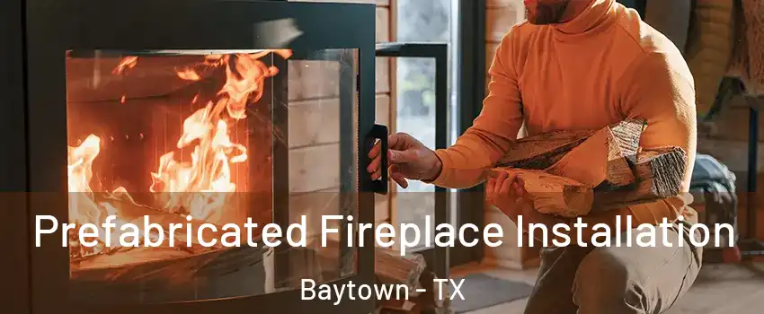  Prefabricated Fireplace Installation Baytown - TX