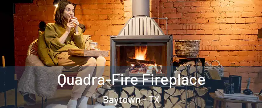  Quadra-Fire Fireplace Baytown - TX
