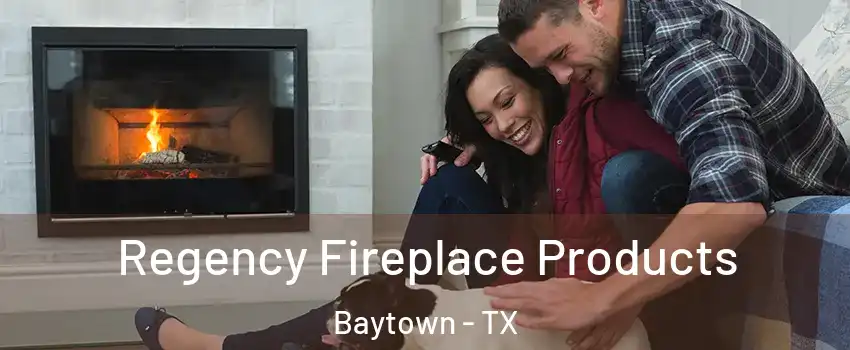  Regency Fireplace Products Baytown - TX