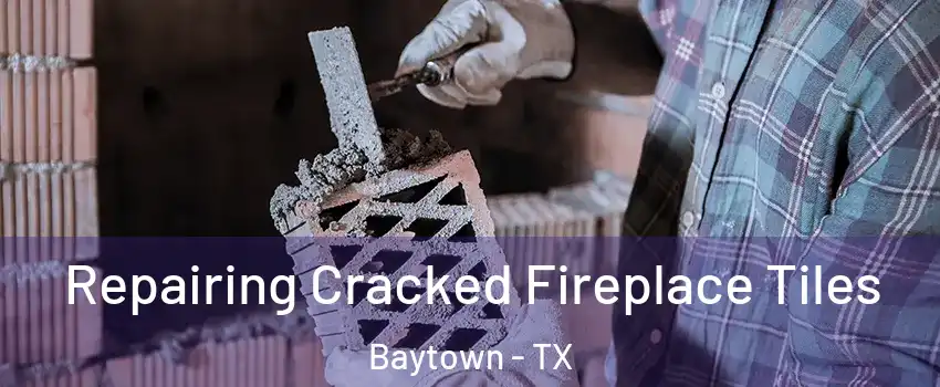  Repairing Cracked Fireplace Tiles Baytown - TX