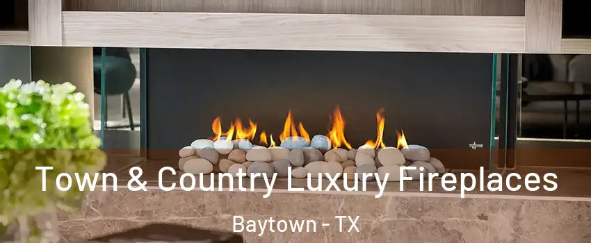  Town & Country Luxury Fireplaces Baytown - TX