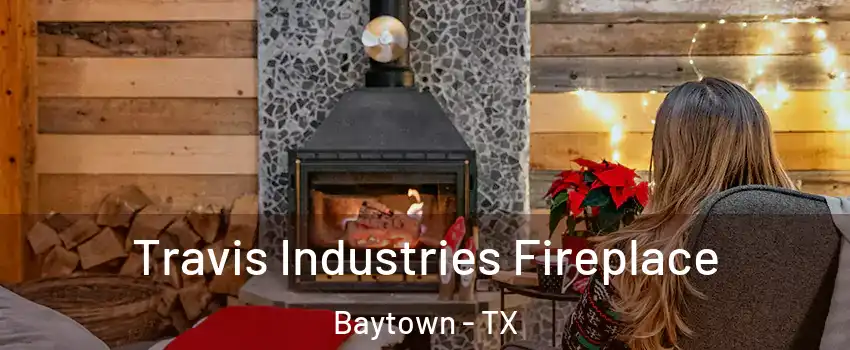  Travis Industries Fireplace Baytown - TX