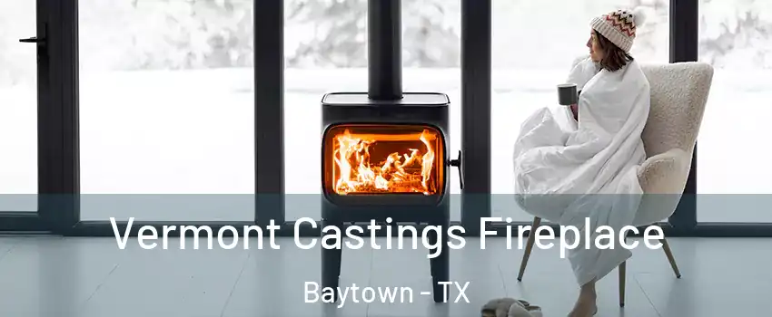  Vermont Castings Fireplace Baytown - TX