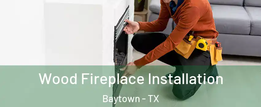  Wood Fireplace Installation Baytown - TX