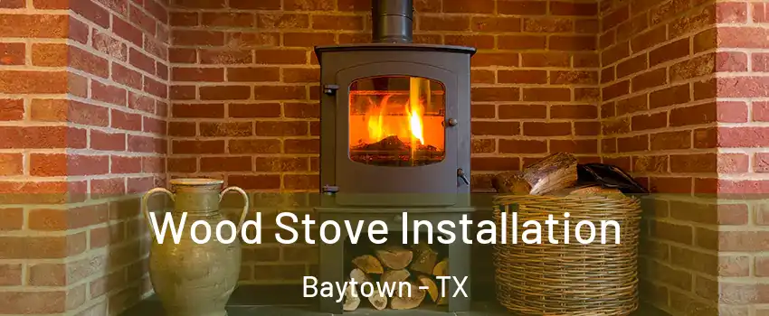  Wood Stove Installation Baytown - TX