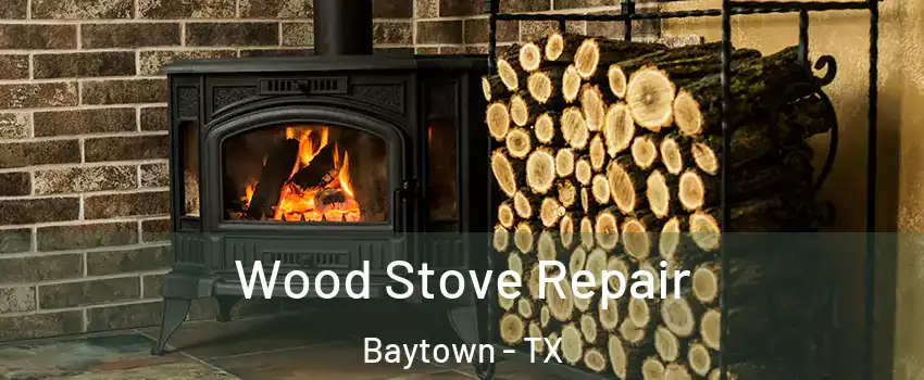  Wood Stove Repair Baytown - TX